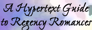 A
Hypertext
Guide to Regency
Romances